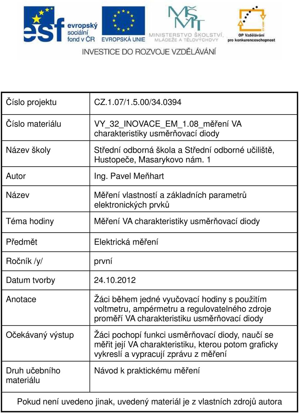 Pavel Meňhart Měření vlastností a základních parametrů elektronických prvků Měření VA charakteristiky usměrňovací diody Elektrická měření první Datum tvorby 24.10.