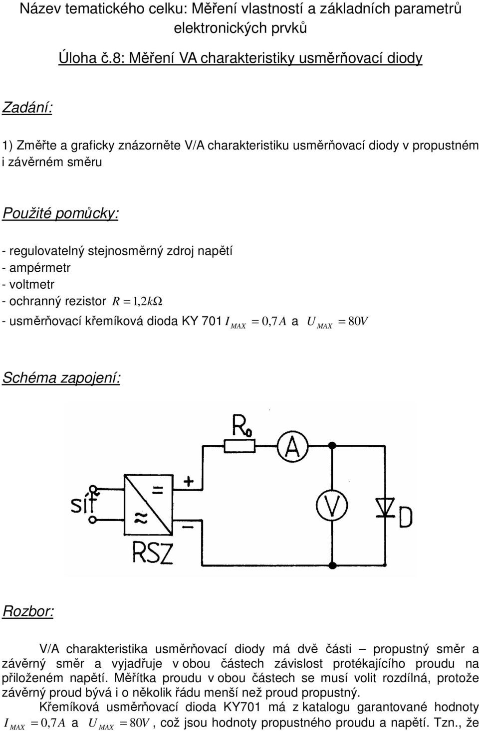 stejnosměrný zdroj napětí - ampérmetr - voltmetr - ochranný rezistor R = 1, 2kΩ - usměrňovací křemíková dioda KY 701 I MAX = 0, 7A a U MAX = 80V Schéma zapojení: Rozbor: V/A charakteristika