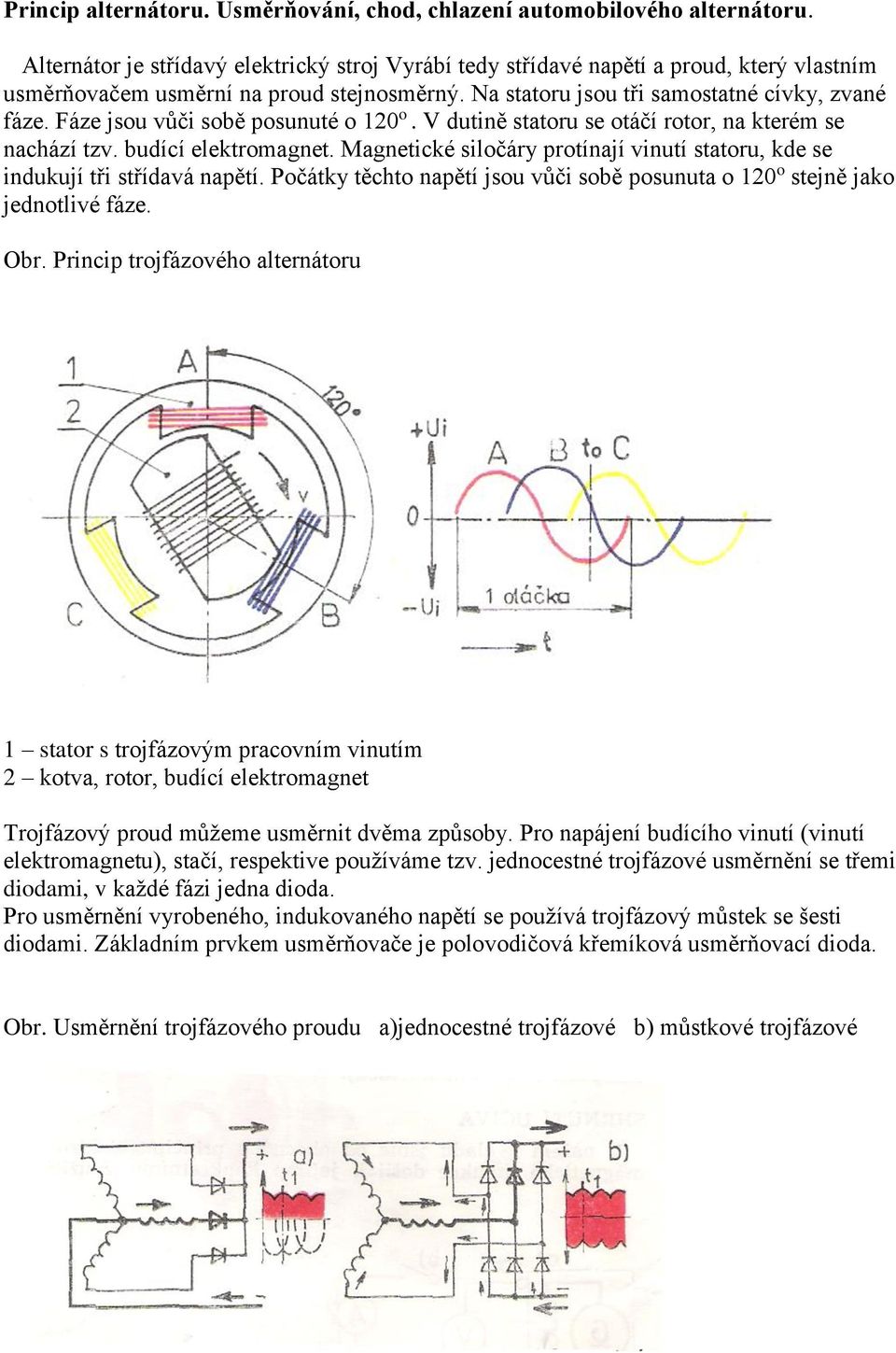 Fáze jsou vůči sobě posunuté o 120 o. V dutině statoru se otáčí rotor, na kterém se nachází tzv. budící elektromagnet.