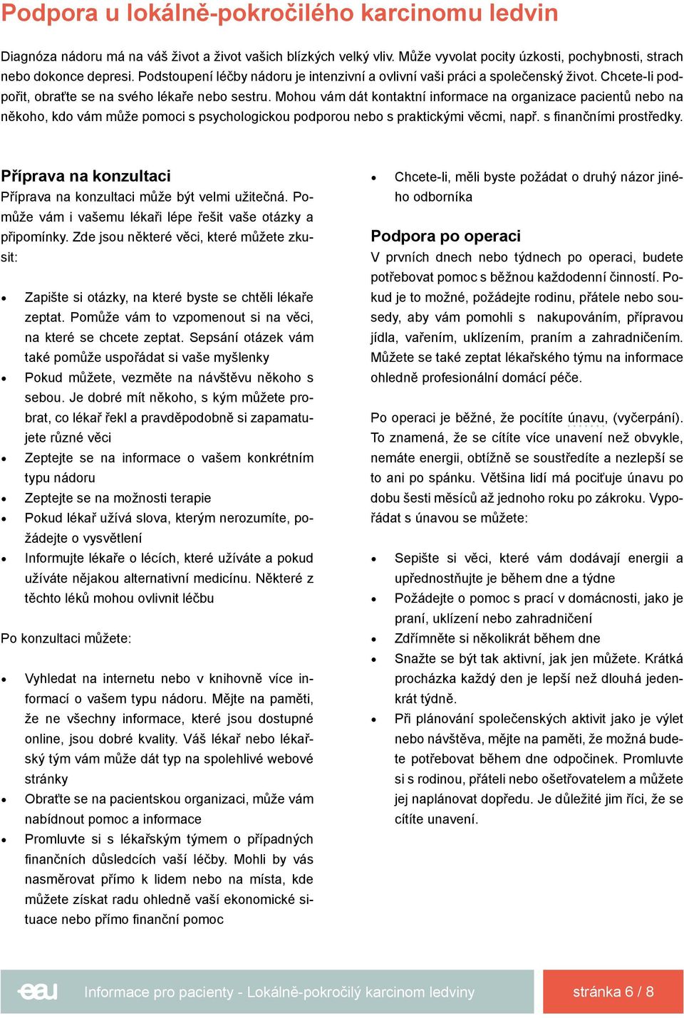 Mohou vám dát kontaktní informace na organizace pacientů nebo na někoho, kdo vám může pomoci s psychologickou podporou nebo s praktickými věcmi, např. s finančními prostředky.