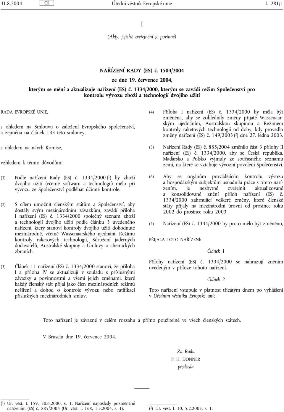 133 této smlouvy, s ohledem na návrh Komise, vzhledem k těmto důvodům: (1) Podle nařízení Rady (ES) č.