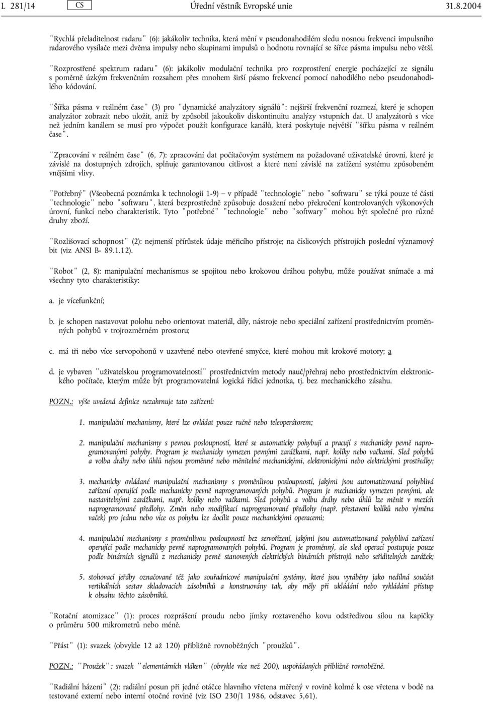 Rozprostřené spektrum radaru (6): jakákoliv modulační technika pro rozprostření energie pocházející ze signálu s poměrně úzkým frekvenčním rozsahem přes mnohem širší pásmo frekvencí pomocí nahodilého