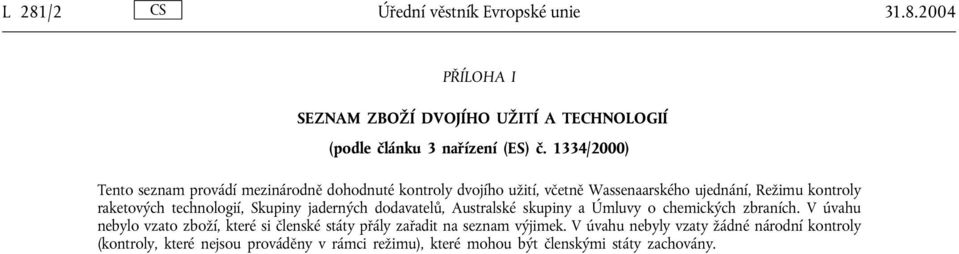 technologií, Skupiny jaderných dodavatelů, Australské skupiny a Úmluvy o chemických zbraních.