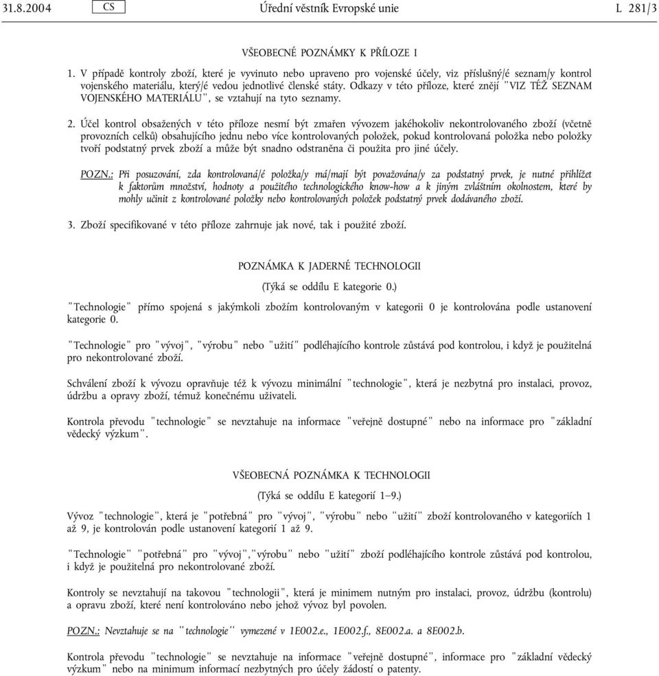 Odkazy v této příloze, které znějí VIZ TÉŽ SEZNAM VOJENSKÉHO MATERIÁLU, se vztahují na tyto seznamy. 2.