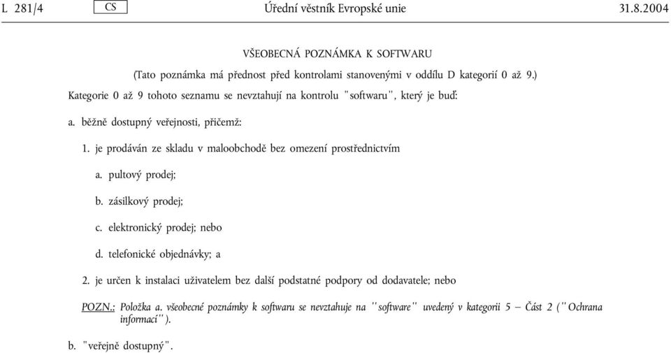 je prodáván ze skladu v maloobchodě bez omezení prostřednictvím a. pultový prodej; b. zásilkový prodej; c. elektronický prodej; nebo d. telefonické objednávky; a 2.