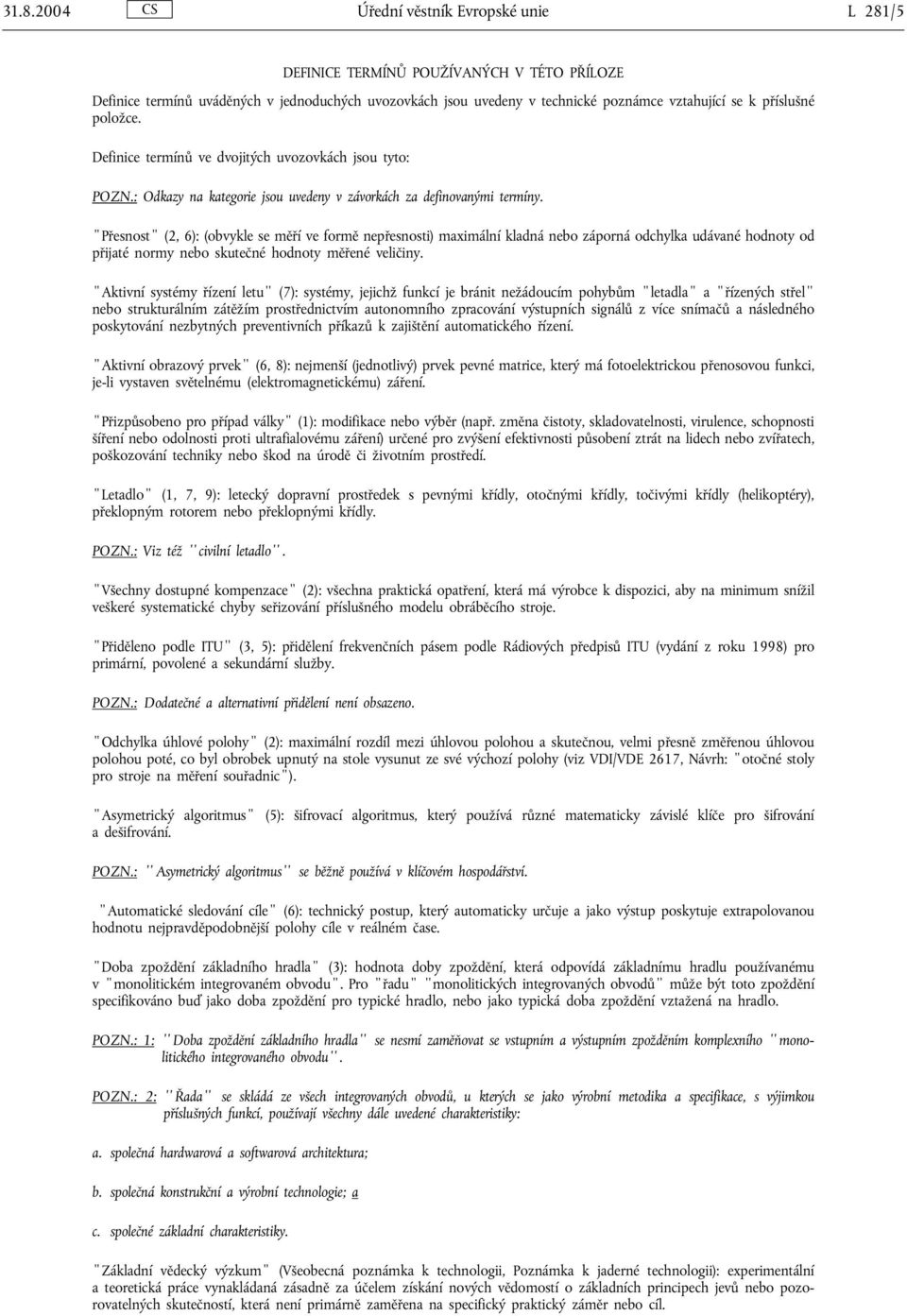 Přesnost (2, 6): (obvykle se měří ve formě nepřesnosti) maximální kladná nebo záporná odchylka udávané hodnoty od přijaté normy nebo skutečné hodnoty měřené veličiny.