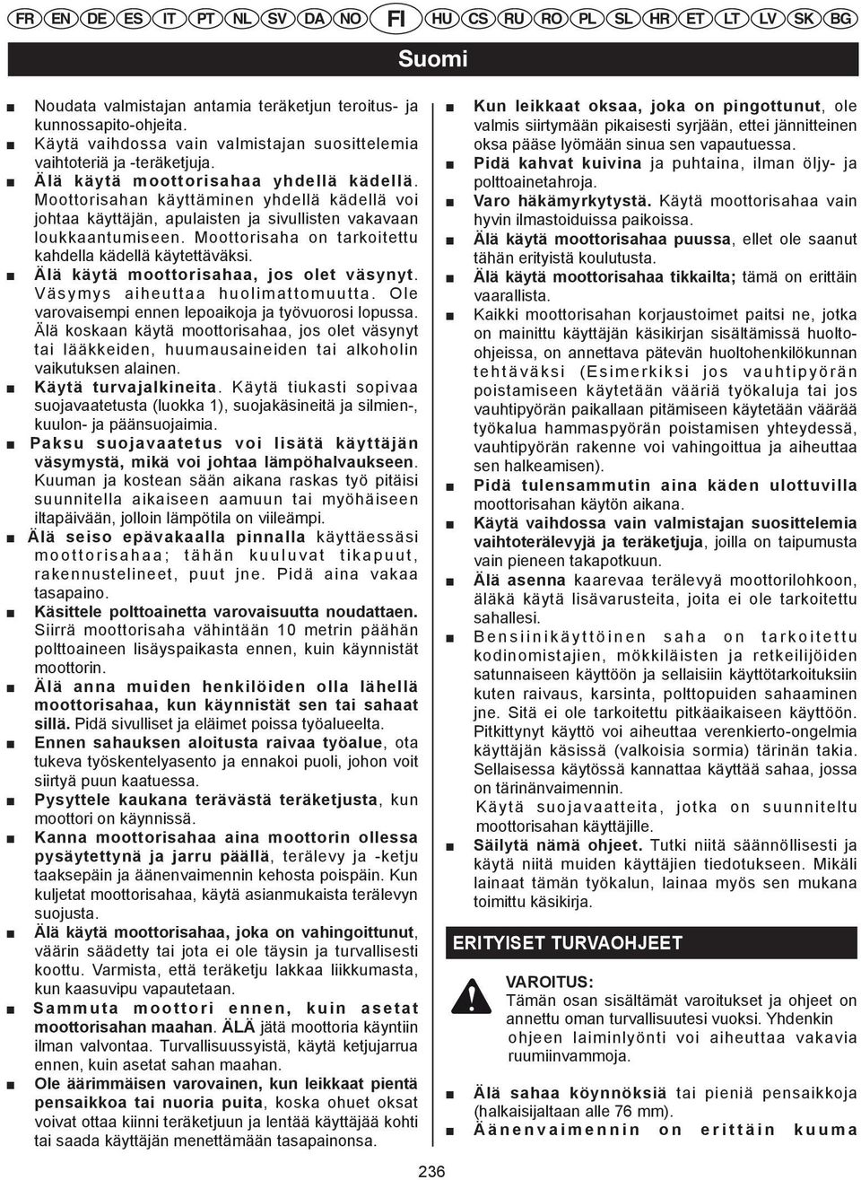 vaihtoteriä EN DE ja ES -teräketjuja. IT PT NL SV DA NO FI HU CS Pidä kahvat PL kuivina SL HR ja puhtaina, ET LT ilman LV SK öljy- ja Älä käytä moottorisahaa yhdellä kädellä. polttoainetahroja.
