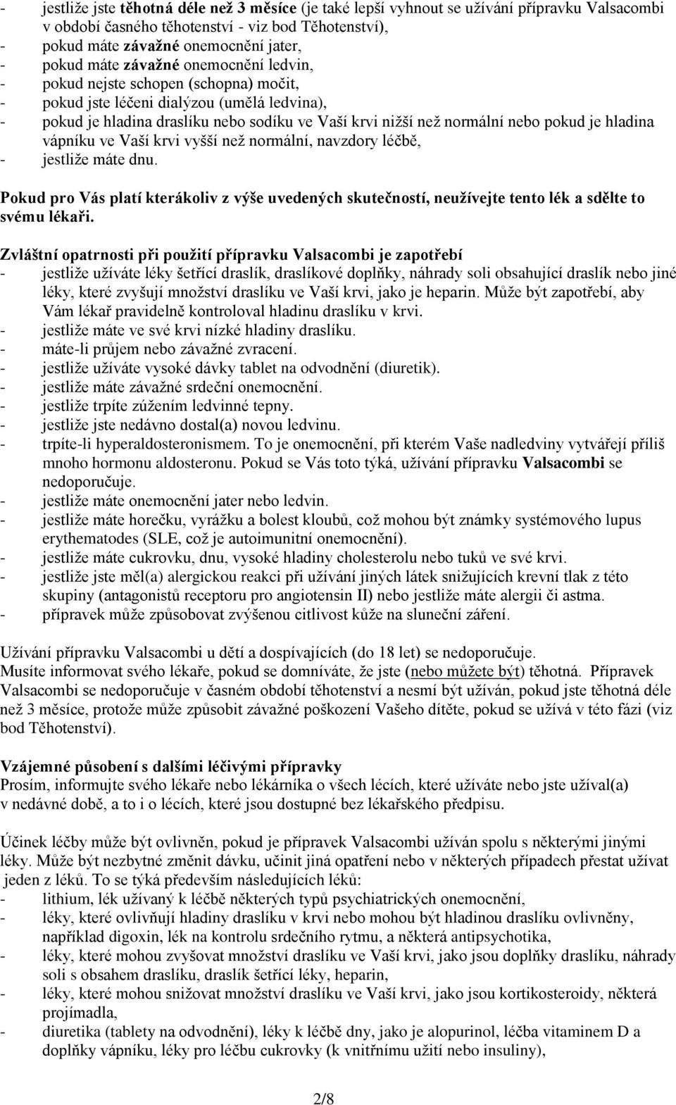 vápníku ve Vaší krvi vyšší než normální, navzdory léčbě, - jestliže máte dnu. Pokud pro Vás platí kterákoliv z výše uvedených skutečností, neužívejte tento lék a sdělte to svému lékaři.