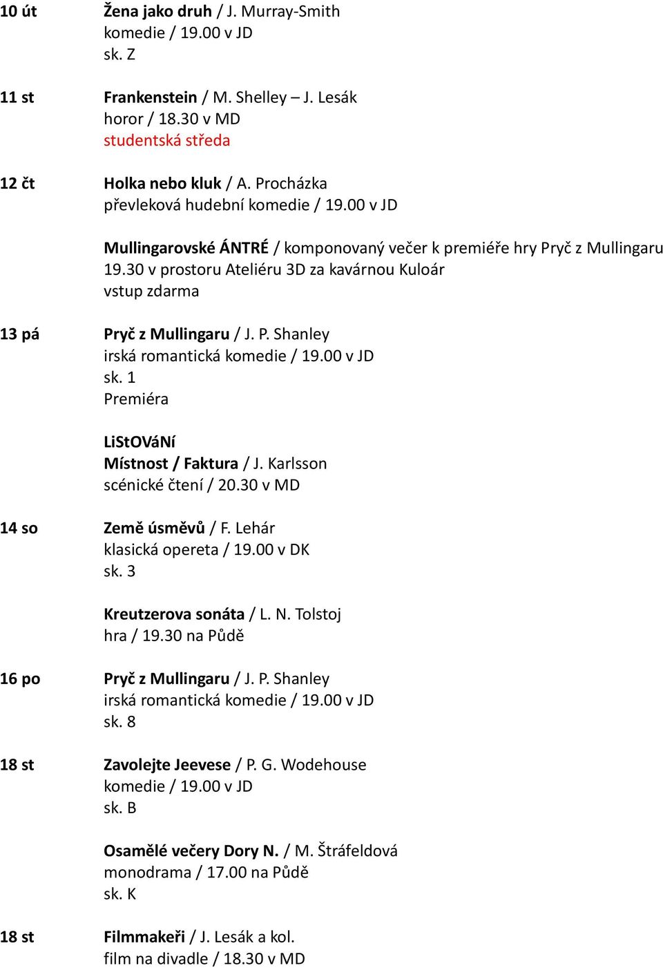 1 LiStOVáNí Místnost / Faktura / J. Karlsson scénické čtení / 20.30 v MD 14 so Země úsměvů / F. Lehár klasická opereta / 19.00 v DK sk. 3 Kreutzerova sonáta / L. N.