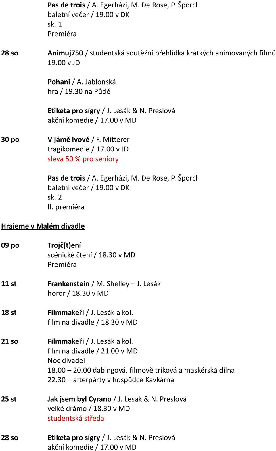 De Rose, P. Šporcl baletní večer / 19.00 v DK sk. 2 II. premiéra 09 po Trojč(t)ení scénické čtení / 18.30 v MD 11 st Frankenstein / M. Shelley J. Lesák horor / 18.30 v MD 18 st Filmmakeři / J.