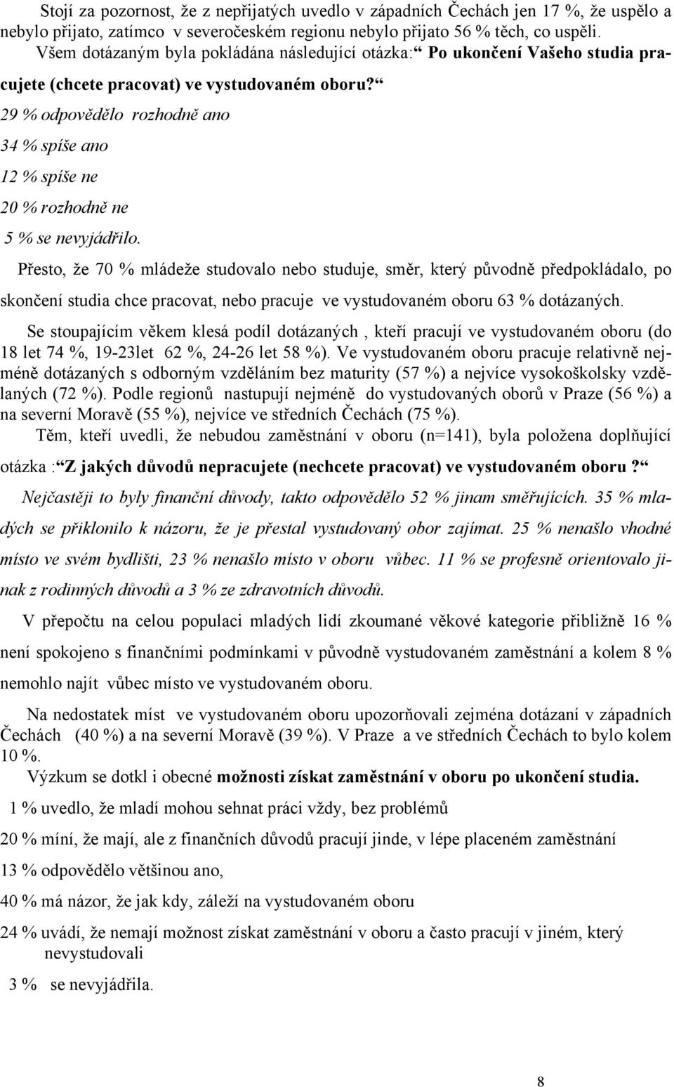 29 % odpovědělo rozhodně ano 34 % spíše ano 12 % spíše ne 20 % rozhodně ne 5 % se nevyjádřilo.