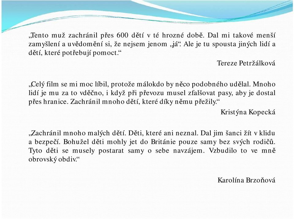 Mnoho lidí je mu za to vděčno, ikdyž připřevozu musel zfalšovat pasy,aby je dostal přeshranice. Zachránilmnohodětí, kterédíkyněmupřežily.