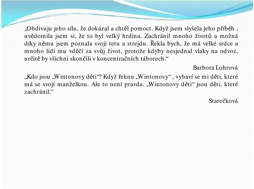 Řekla bych, že má velké srdce a mnoho lidí mu vděčí za svůj život, protože kdyby nesjednal vlaky na odvoz, určitě