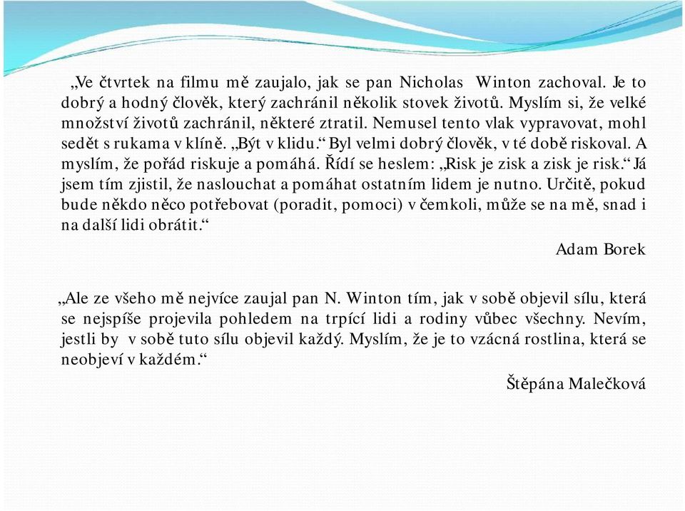 Já jsemtímzjistil,ženaslouchatapomáhatostatnímlidemjenutno. Určitě,pokud budeněkdoněcopotřebovat(poradit, pomoci) včemkoli, můžesenamě,snad i nadalšílidiobrátit.