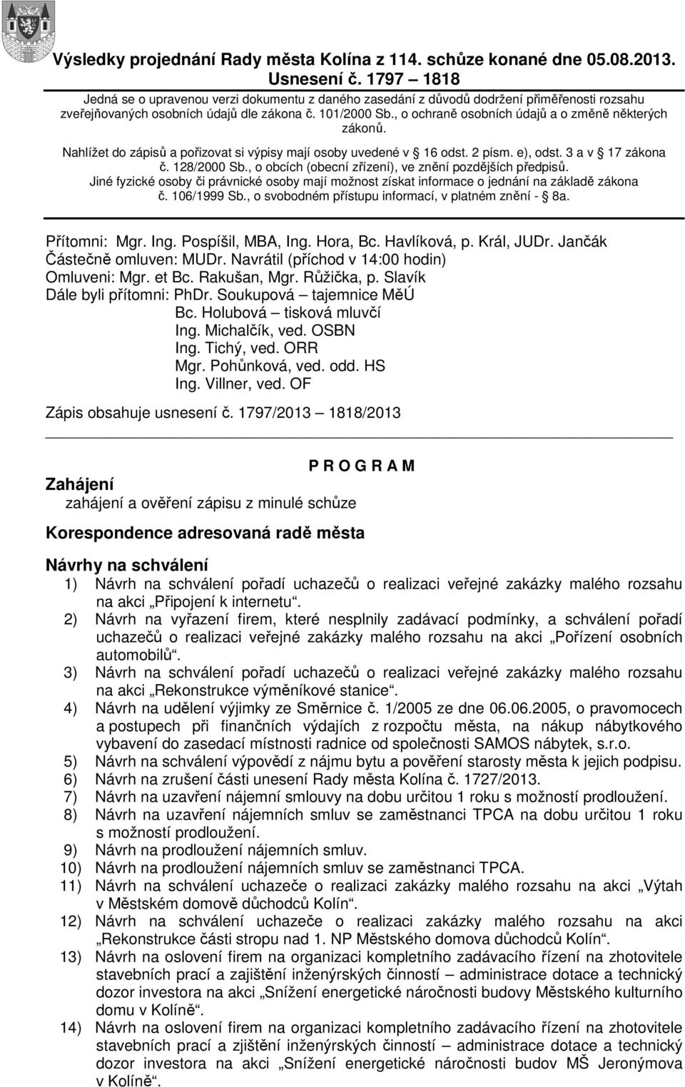 , o ochraně osobních údajů a o změně některých zákonů. Nahlížet do zápisů a pořizovat si výpisy mají osoby uvedené v 16 odst. 2 písm. e), odst. 3 a v 17 zákona č. 128/2000 Sb.