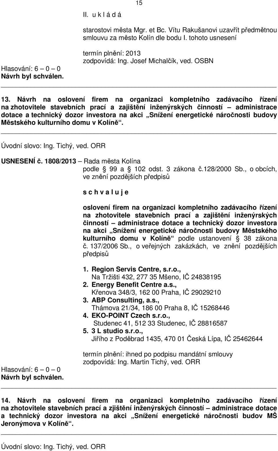 energetické náročnosti budovy Městského kulturního domu v Kolíně. Úvodní slovo: Ing. Tichý, ved. ORR USNESENÍ č. 1808/2013 Rada města Kolína podle 99 a 102 odst. 3 zákona č.128/2000 Sb.