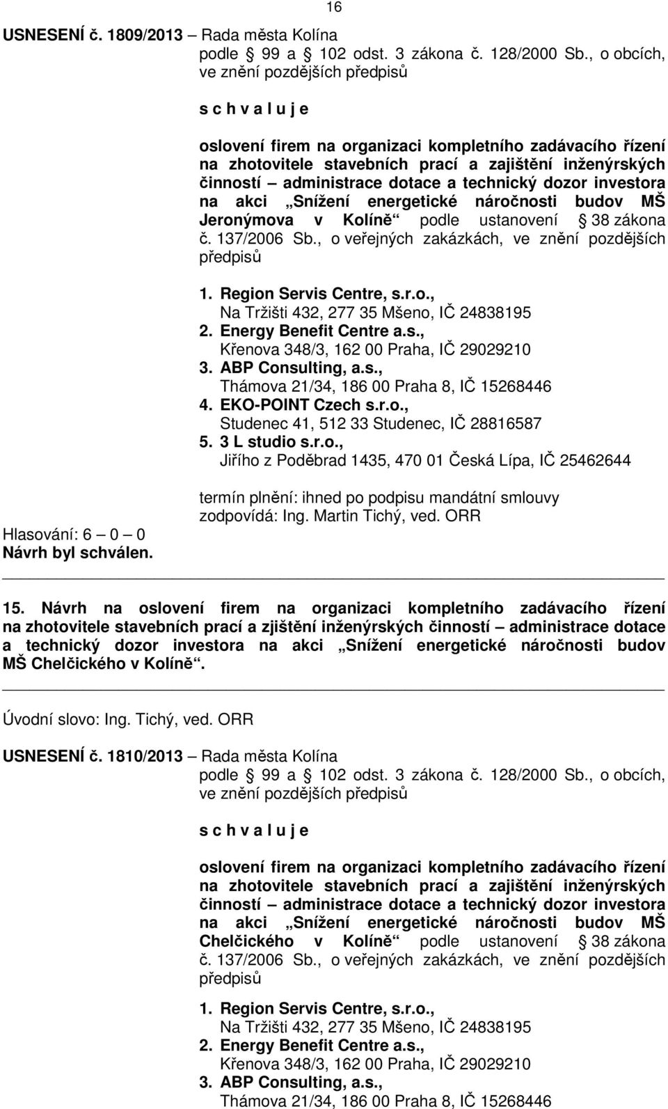 investora na akci Snížení energetické náročnosti budov MŠ Jeronýmova v Kolíně podle ustanovení 38 zákona č. 137/2006 Sb., o veřejných zakázkách, ve znění pozdějších předpisů 1.