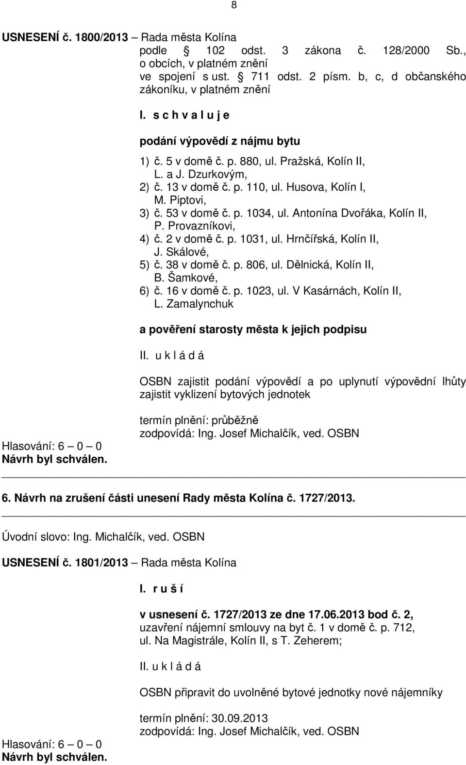 Antonína Dvořáka, Kolín II, P. Provazníkovi, 4) č. 2 v domě č. p. 1031, ul. Hrnčířská, Kolín II, J. Skálové, 5) č. 38 v domě č. p. 806, ul. Dělnická, Kolín II, B. Šamkové, 6) č. 16 v domě č. p. 1023, ul.