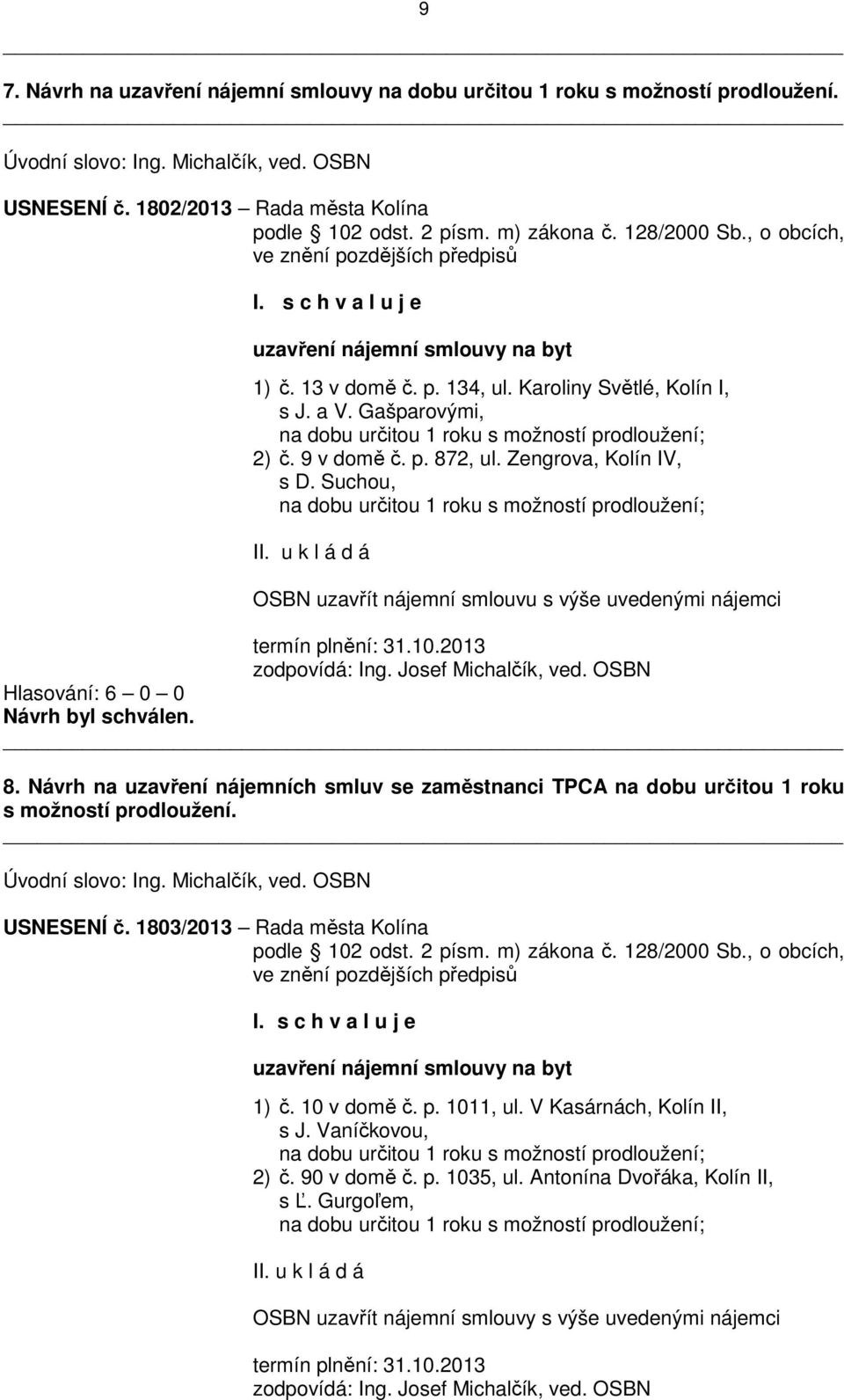 Gašparovými, na dobu určitou 1 roku s možností prodloužení; 2) č. 9 v domě č. p. 872, ul. Zengrova, Kolín IV, s D. Suchou, na dobu určitou 1 roku s možností prodloužení; II.