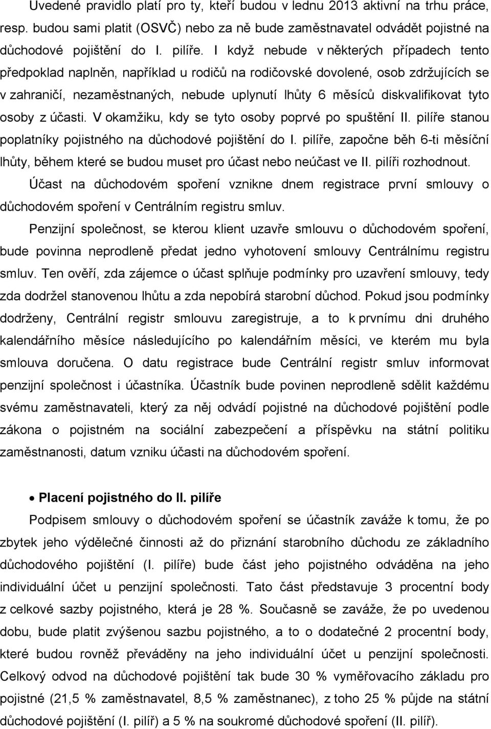 diskvalifikovat tyto osoby z účasti. V okamžiku, kdy se tyto osoby poprvé po spuštění II. pilíře stanou poplatníky pojistného na důchodové pojištění do I.