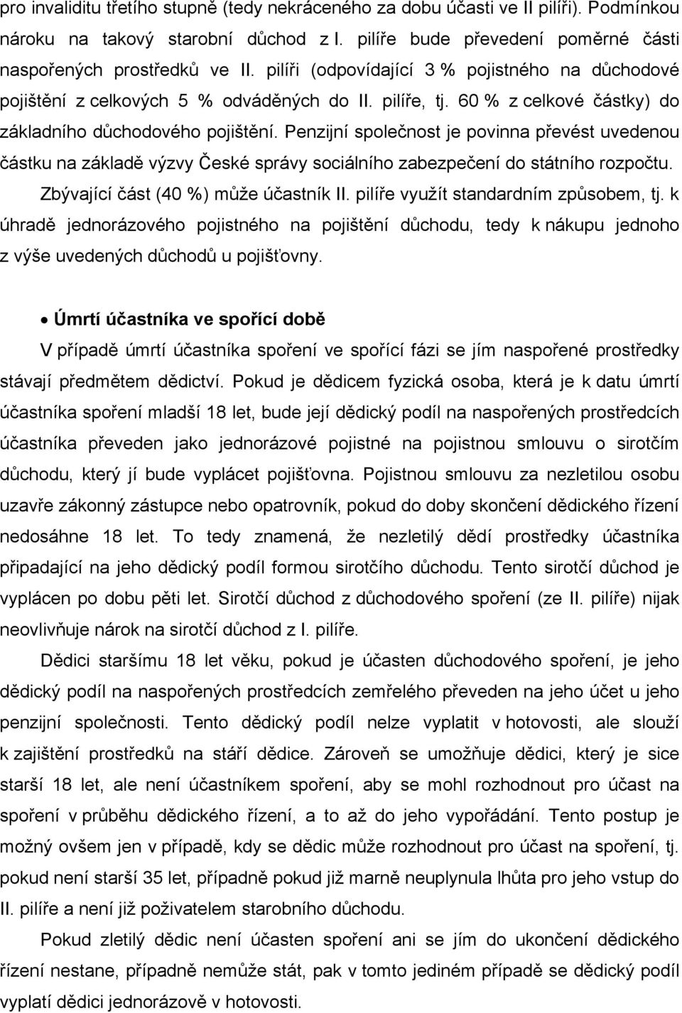 Penzijní společnost je povinna převést uvedenou částku na základě výzvy České správy sociálního zabezpečení do státního rozpočtu. Zbývající část (40 %) může účastník II.