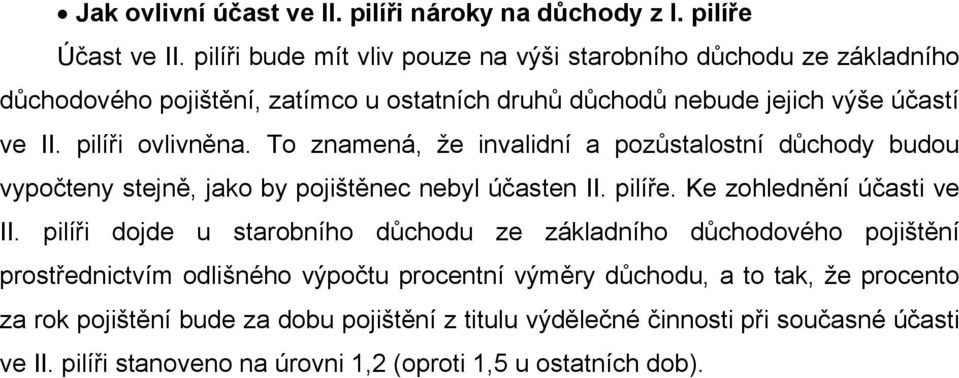 To znamená, že invalidní a pozůstalostní důchody budou vypočteny stejně, jako by pojištěnec nebyl účasten II. pilíře. Ke zohlednění účasti ve II.