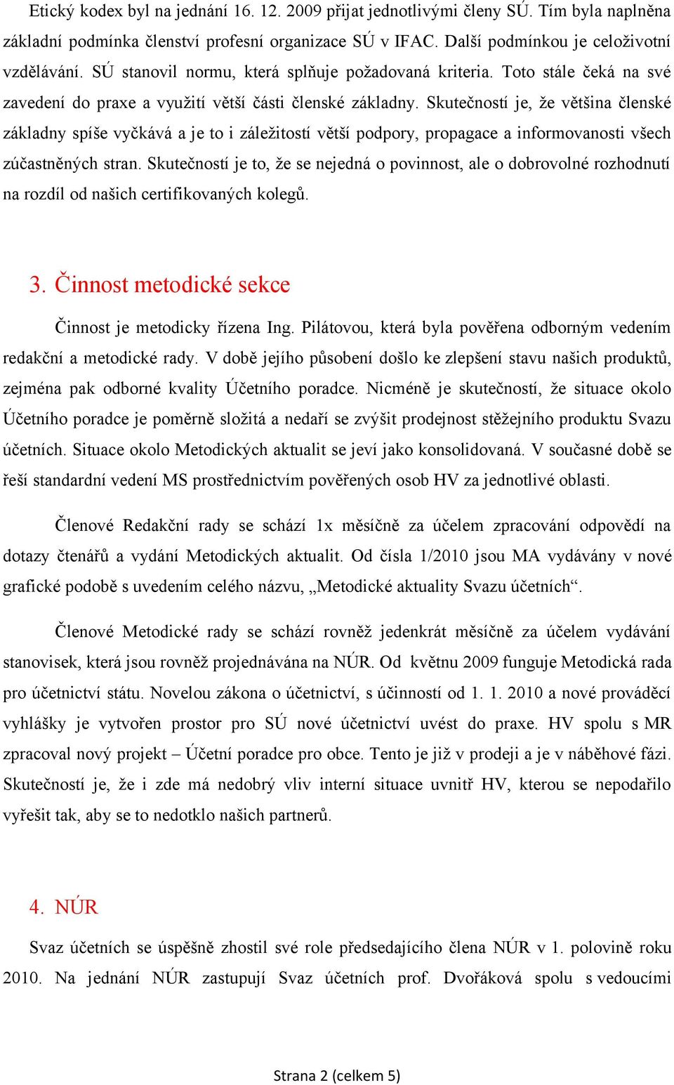 Skutečnstí je, že většina členské základny spíše vyčkává a je t i záležitstí větší pdpry, prpagace a infrmvansti všech zúčastněných stran.