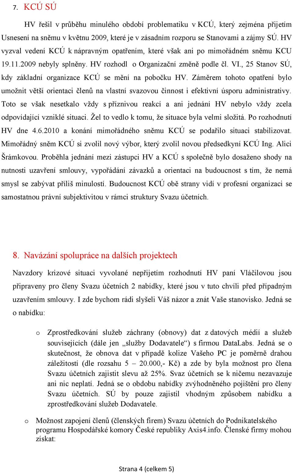 , 25 Stanv SÚ, kdy základní rganizace KCÚ se mění na pbčku HV. Záměrem tht patření byl umžnit větší rientaci členů na vlastní svazvu činnst i efektivní úspru administrativy.