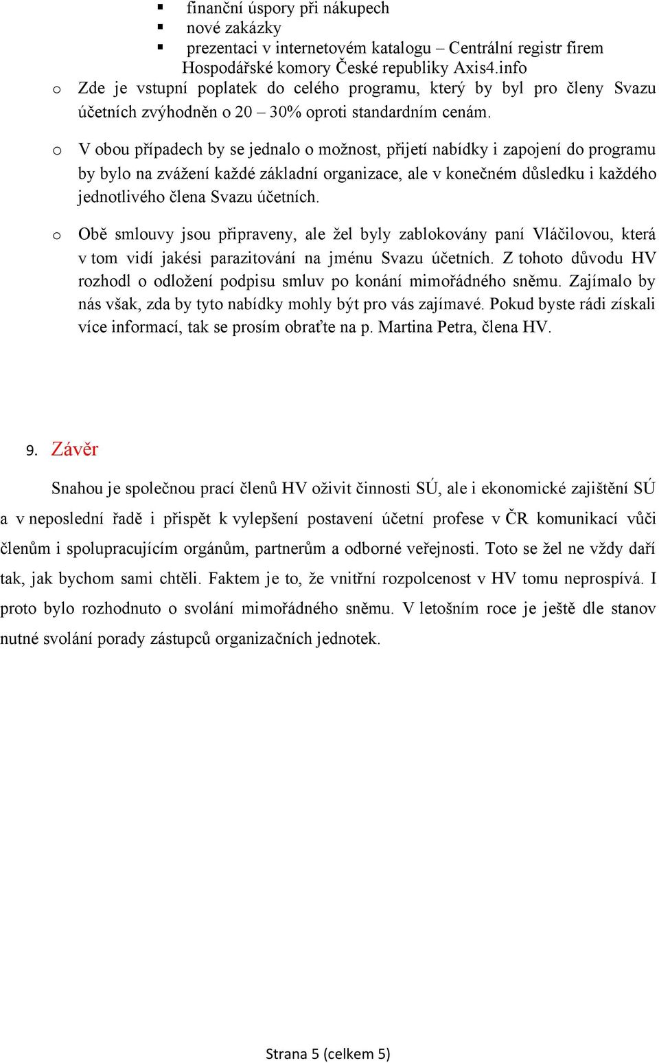 V bu případech by se jednal mžnst, přijetí nabídky i zapjení d prgramu by byl na zvážení každé základní rganizace, ale v knečném důsledku i každéh jedntlivéh člena Svazu účetních.