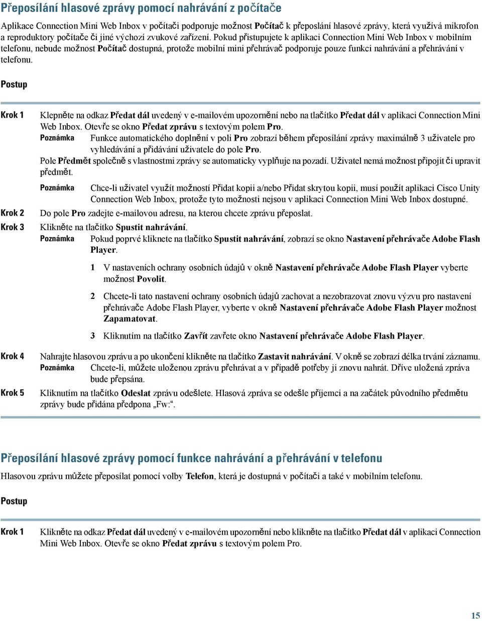 Pokud přistupujete k aplikaci Connection Mini Web Inbox v mobilním telefonu, nebude možnost Počítač dostupná, protože mobilní mini přehrávač podporuje pouze funkci nahrávání a přehrávání v telefonu.