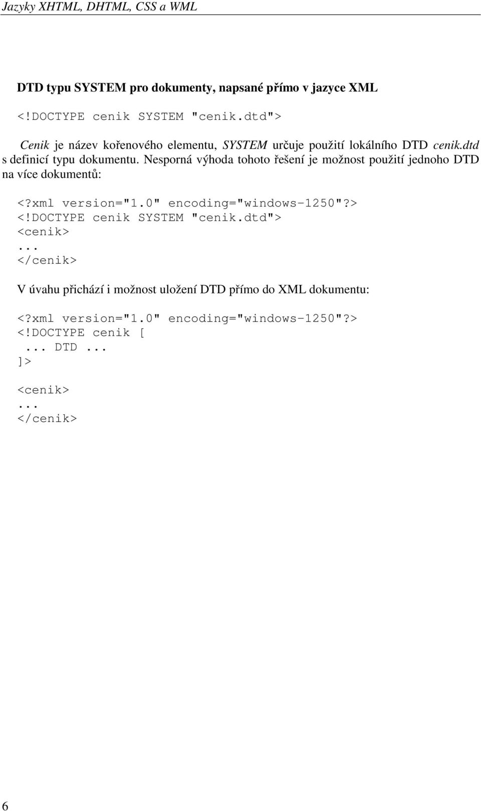 Nesporná výhoda tohoto řešení je možnost použití jednoho DTD na více dokumentů: <?xml version="1.0" encoding="windows-1250"?> <!