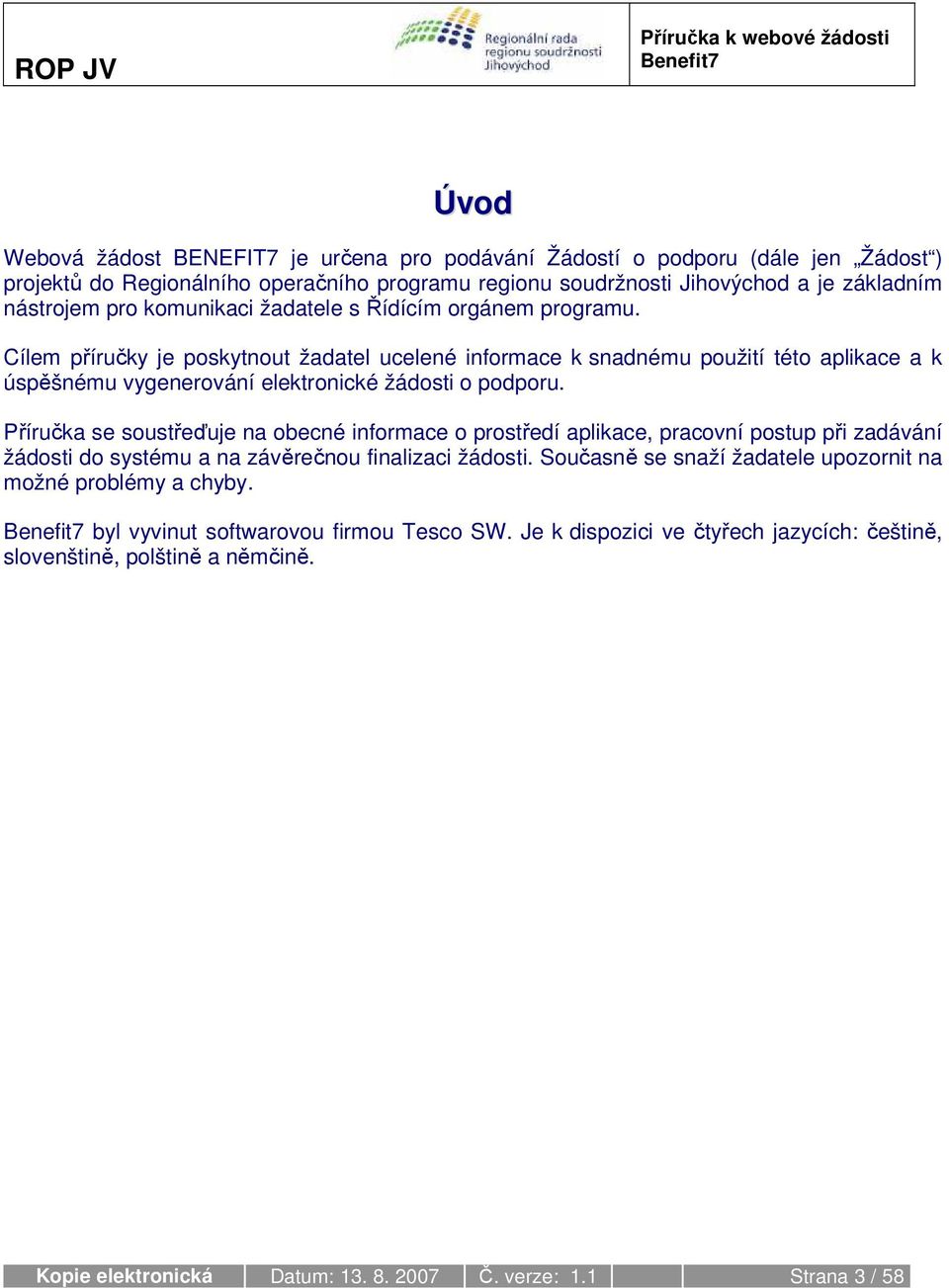 Příručka se soustřeďuje na obecné informace o prostředí aplikace, pracovní postup při zadávání žádosti do systému a na závěrečnou finalizaci žádosti.