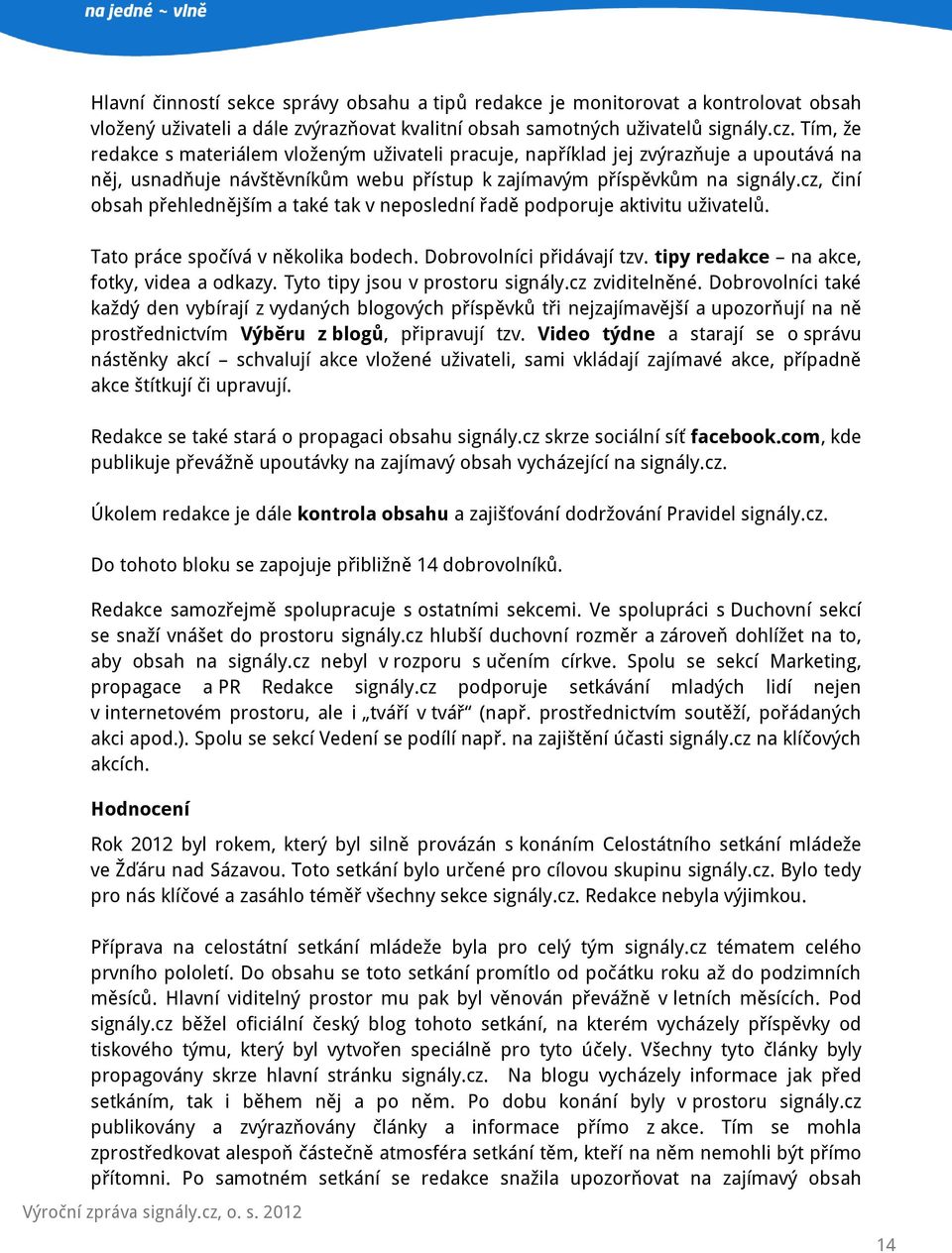 cz, činí obsah přehlednějším a také tak v neposlední řadě podporuje aktivitu uživatelů. Tato práce spočívá v několika bodech. Dobrovolníci přidávají tzv. tipy redakce na akce, fotky, videa a odkazy.