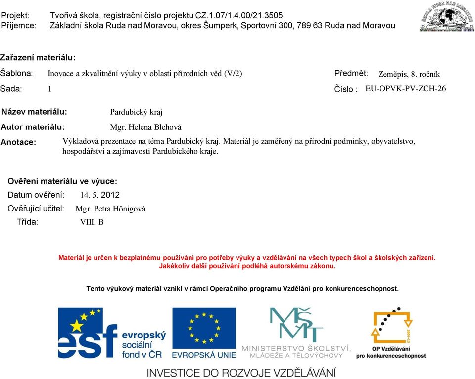 Zeměpis, 8. ročník 1 Číslo : EU-OPVK-PV-ZCH-26 Název materiálu: Autor materiálu: Anotace: Pardubický kraj Mgr. Helena Blehová Výkladová prezentace na téma Pardubický kraj.