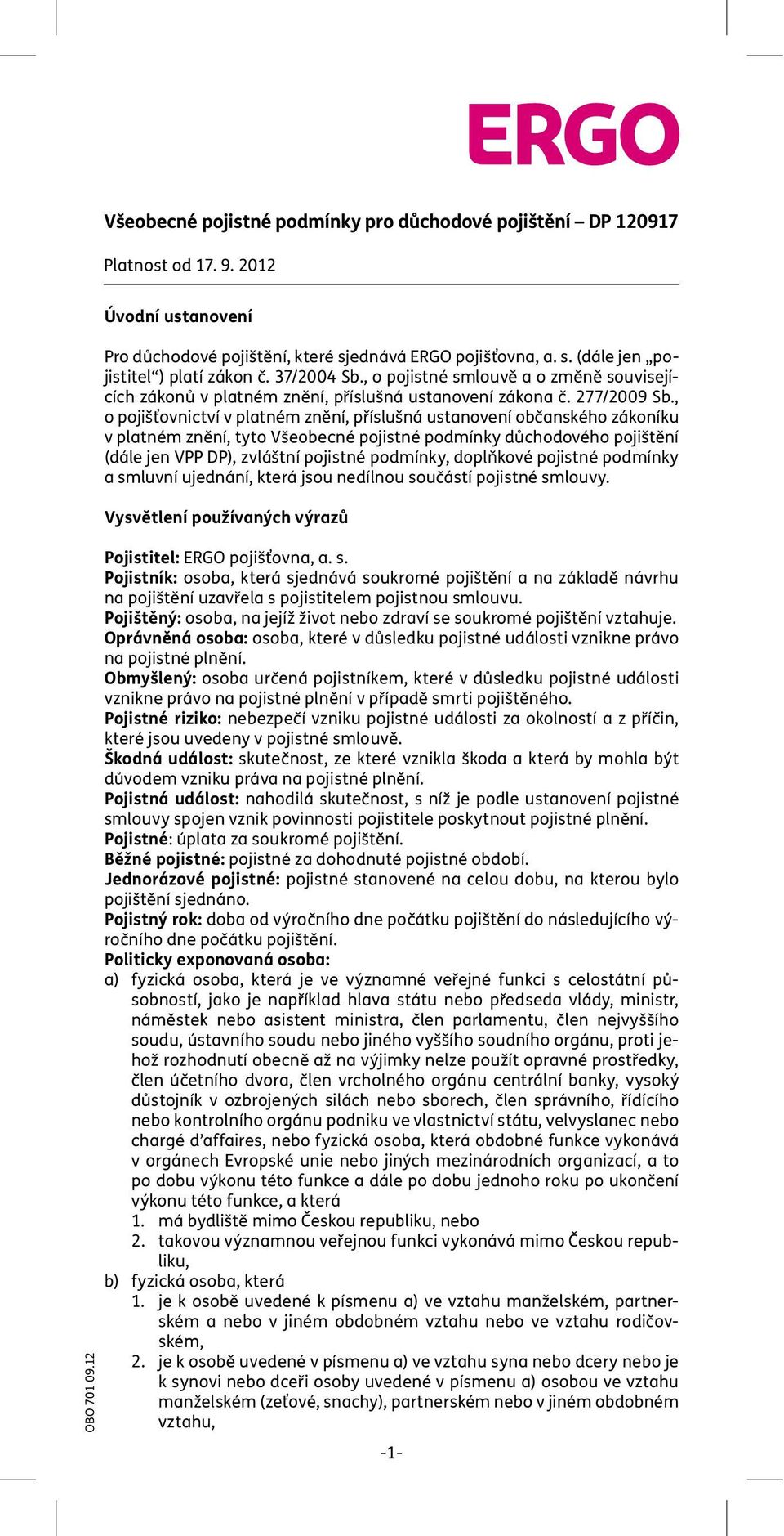 , o pojišťovnictví v platném znění, příslušná ustanovení občanského zákoníku v platném znění, tyto Všeobecné pojistné podmínky důchodového pojištění (dále jen VPP DP), zvláštní pojistné podmínky,