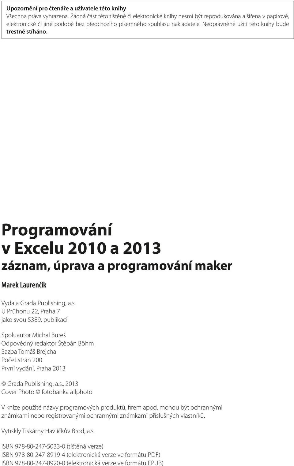 Neoprávněné užití této knihy bude trestně stíháno. Programování v Excelu 2010 a 2013 záznam, úprava a programování maker Marek Laurenčík Vydala Grada Publishing, a.s. U Průhonu 22, Praha 7 jako svou 5389.