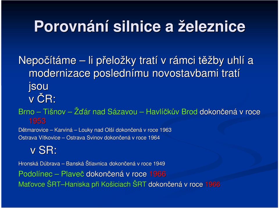 dokončen ená v roce 1963 Ostrava Vítkovice V Ostrava Svinov dokončen ená v roce 1964 v SR: Hronská Dúbrava Banská Štiavnica