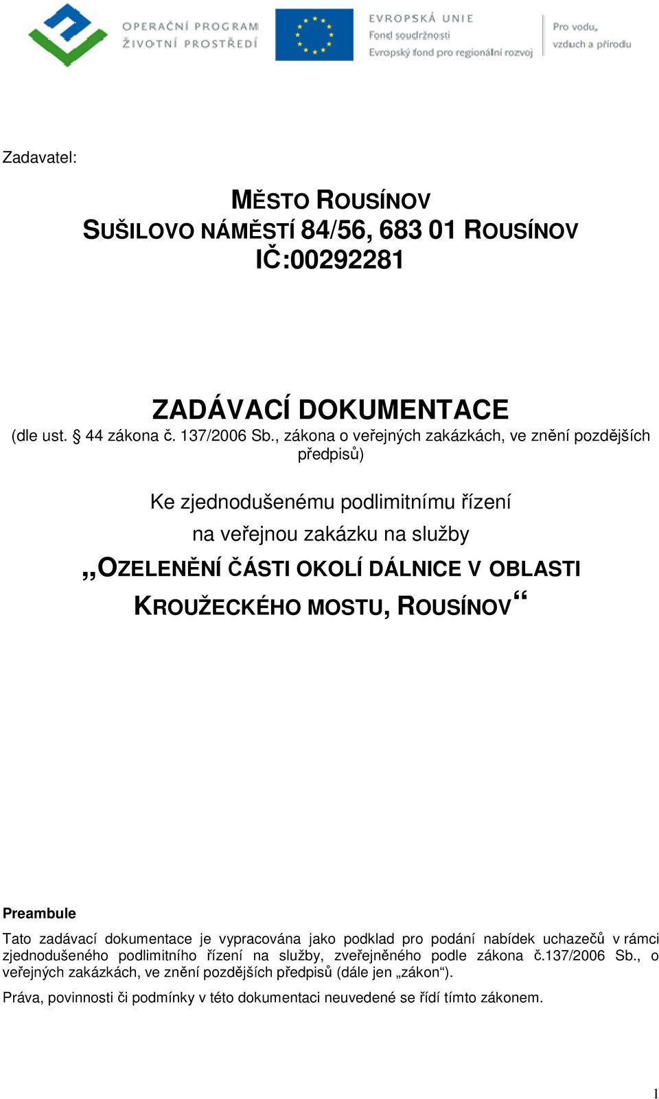 OBLASTI KROUŽECKÉHO MOSTU, ROUSÍNOV Preambule Tato zadávací dokumentace je vypracována jako podklad pro podání nabídek uchazečů v rámci zjednodušeného podlimitního