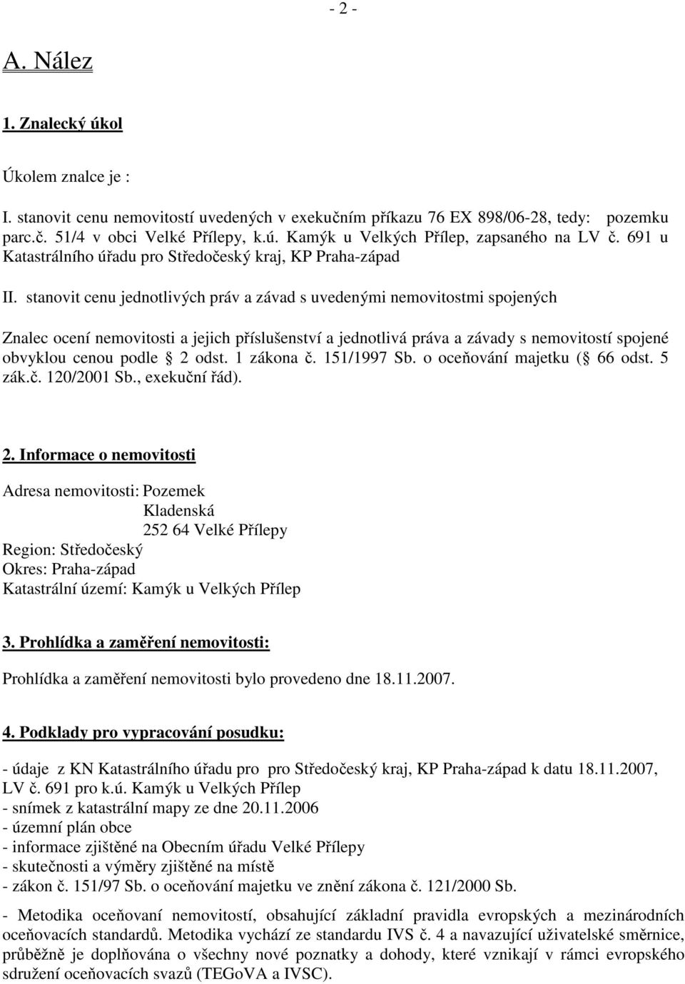 stanovit cenu jednotlivých práv a závad s uvedenými nemovitostmi spojených Znalec ocení nemovitosti a jejich příslušenství a jednotlivá práva a závady s nemovitostí spojené obvyklou cenou podle 2