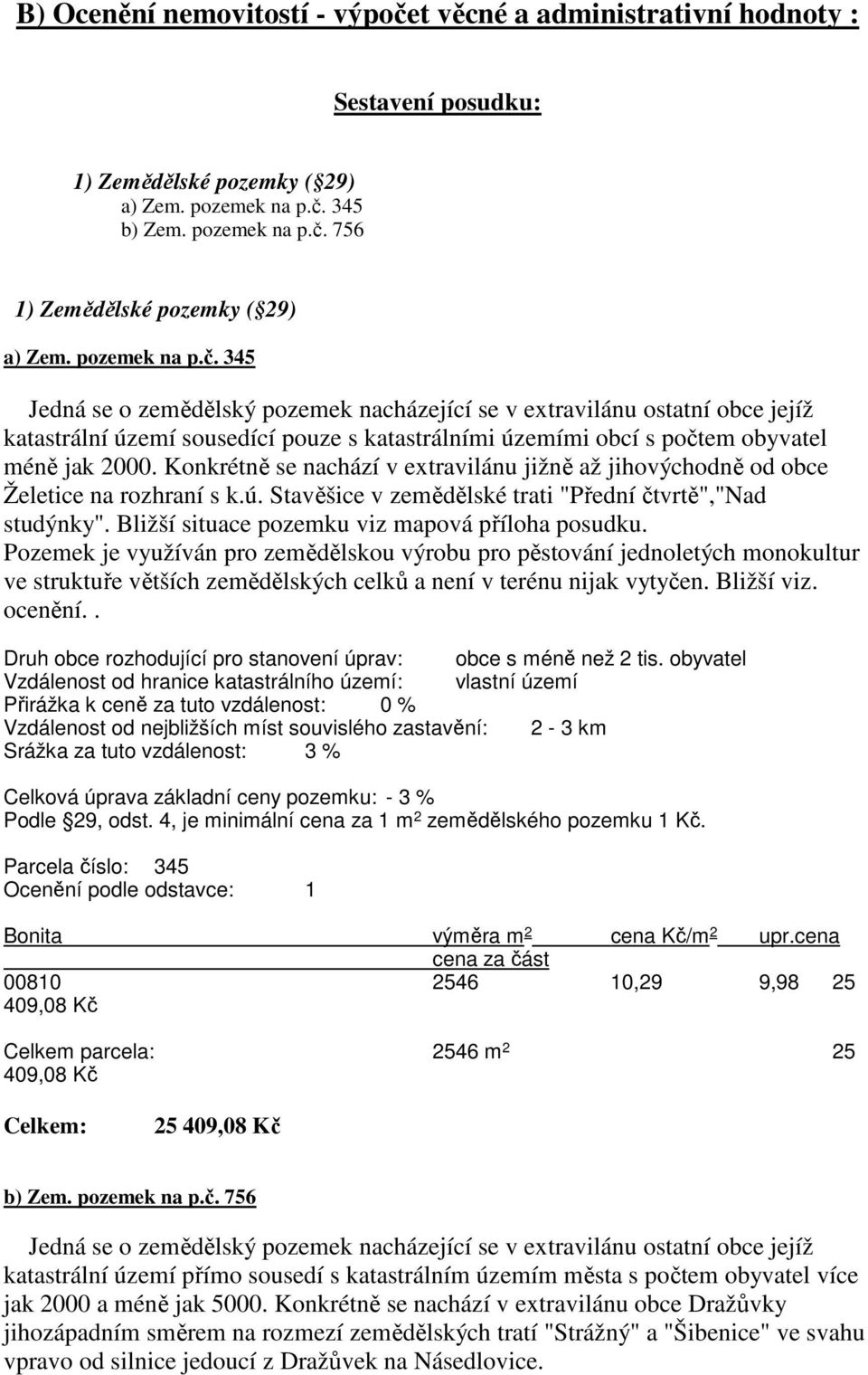 Konkrétně se nachází v extravilánu jižně až jihovýchodně od obce Želetice na rozhraní s k.ú. Stavěšice v zemědělské trati "Přední čtvrtě","nad studýnky".