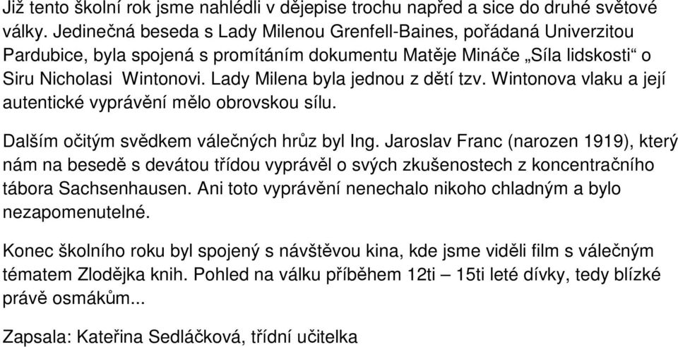 Lady Milena byla jednou z dětí tzv. Wintonova vlaku a její autentické vyprávění mělo obrovskou sílu. Dalším očitým svědkem válečných hrůz byl Ing.