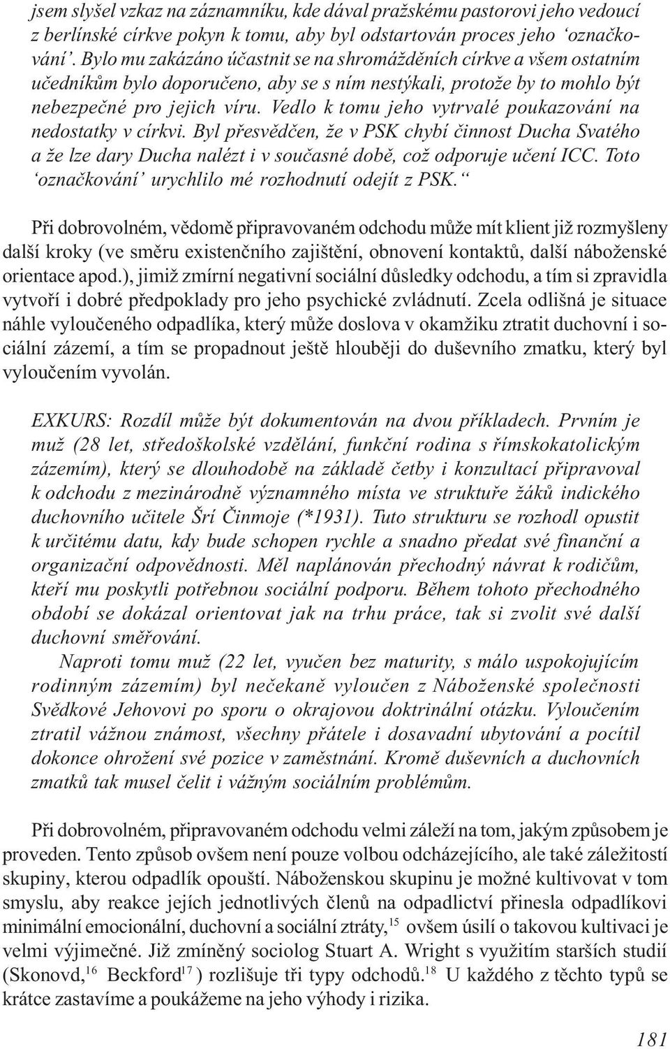 Vedlo k tomu jeho vytrvalé poukazování na nedostatky v církvi. Byl pøesvìdèen, že v PSK chybí èinnost Ducha Svatého a že lze dary Ducha nalézt i v souèasné dobì, což odporuje uèení ICC.