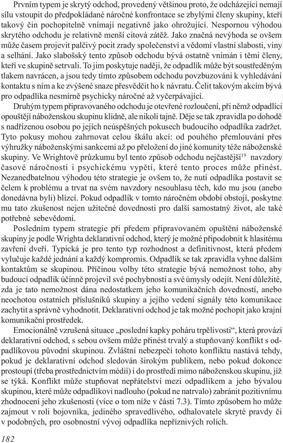 Jako znaèná nevýhoda se ovšem mùže èasem projevit palèivý pocit zrady spoleèenství a vìdomí vlastní slabosti, viny a selhání.