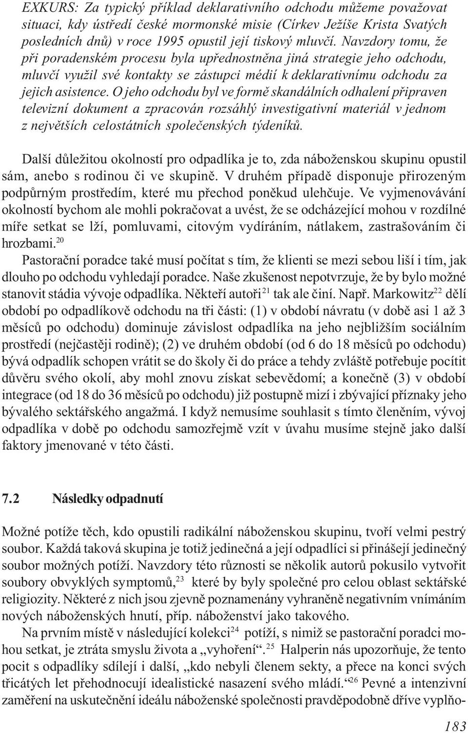 O jeho odchodu byl ve formì skandálních odhalení pøipraven televizní dokument a zpracován rozsáhlý investigativní materiál v jednom z nejvìtších celostátních spoleèenských týdeníkù.