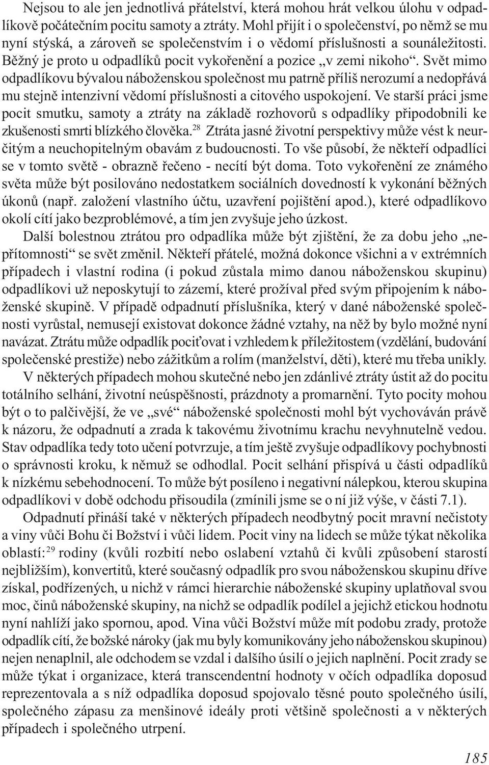 Svìt mimo odpadlíkovu bývalou náboženskou spoleènost mu patrnì pøíliš nerozumí a nedopøává mu stejnì intenzivní vìdomí pøíslušnosti a citového uspokojení.