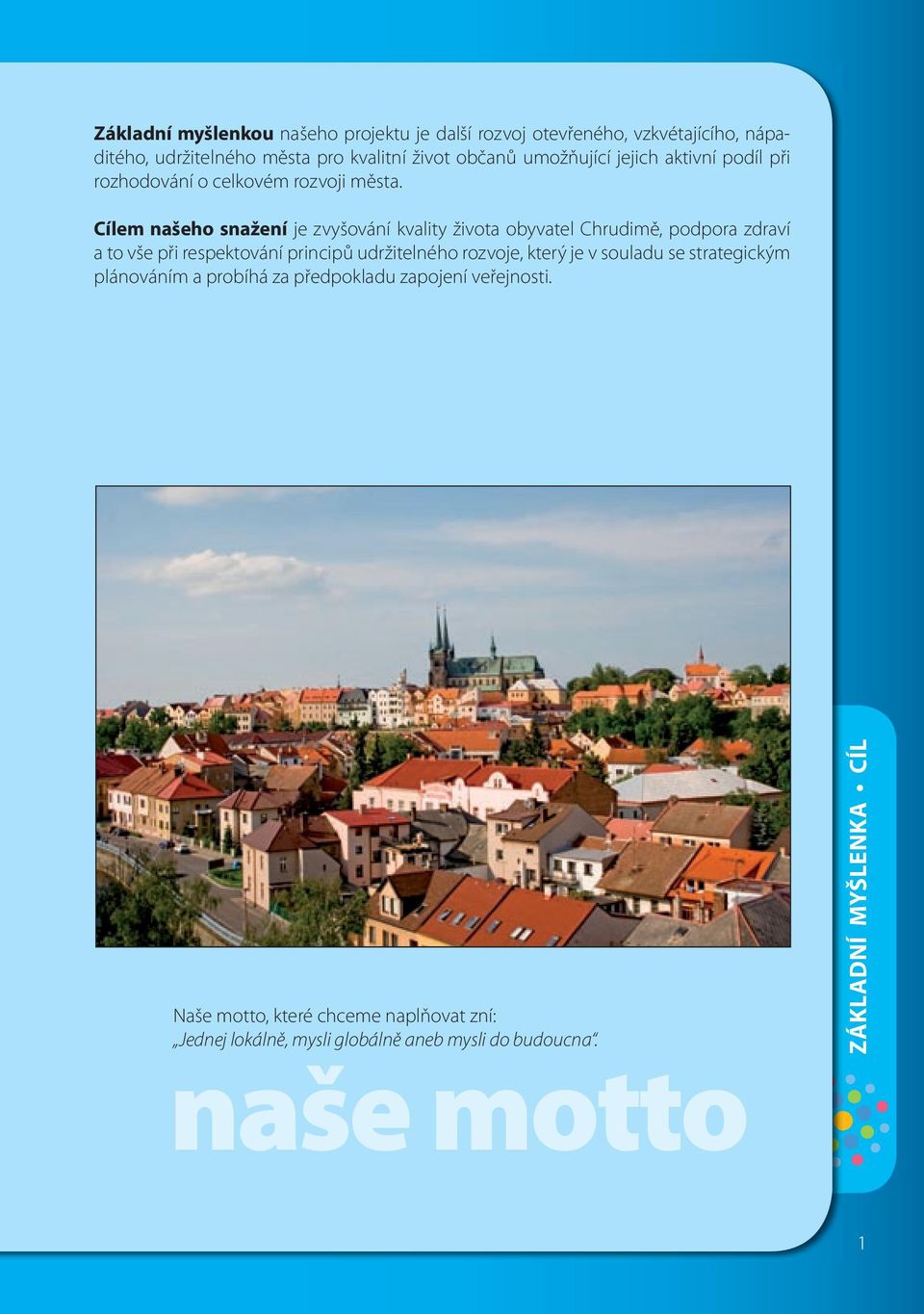 Cílem našeho snažení je zvyšování kvality života obyvatel Chrudimě, podpora zdraví a to vše při respektování principů udržitelného rozvoje,