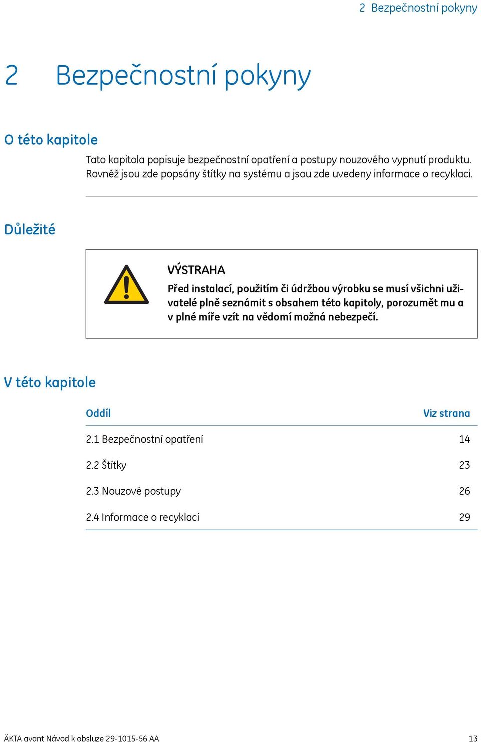 Důležité VÝSTRAHA Před instalací, použitím či údržbou výrobku se musí všichni uživatelé plně seznámit s obsahem této kapitoly, porozumět mu a v