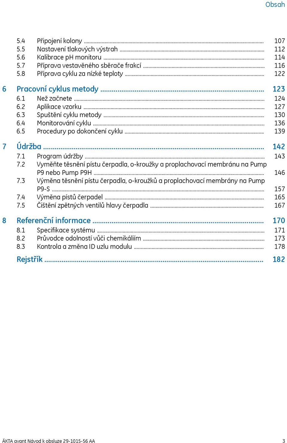 Údržba... 7.1 Program údržby... 7.2 Vyměňte těsnění pístu čerpadla, o-kroužky a proplachovací membránu na Pump P9 nebo Pump P9H... 7.3 Výměna těsnění pístu čerpadla, o-kroužků a proplachovací membrány na Pump P9-S.