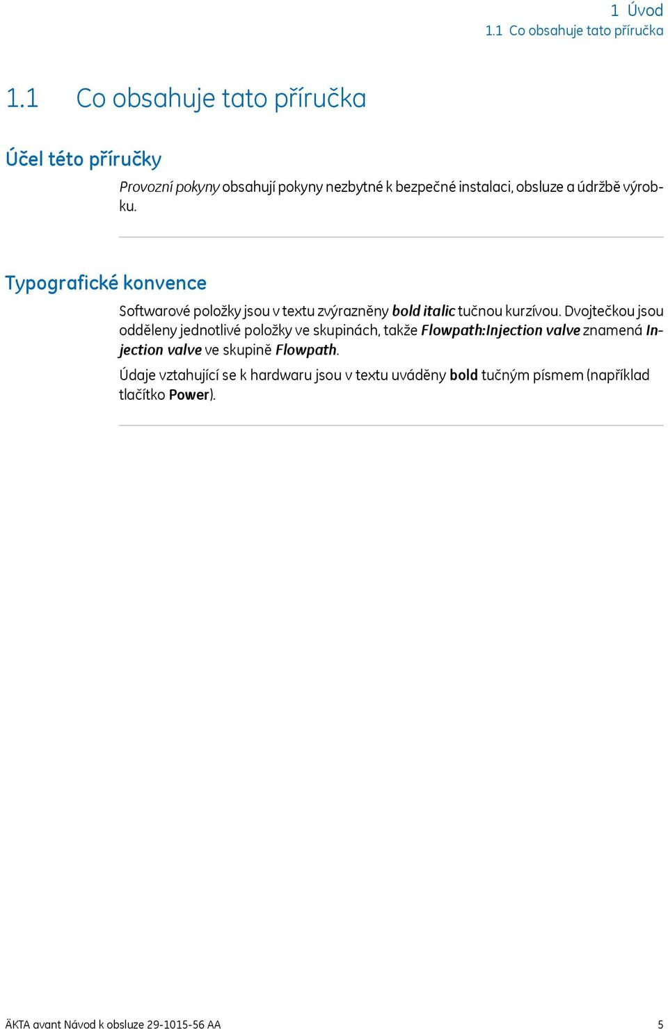 Typografické konvence Softwarové položky jsou v textu zvýrazněny bold italic tučnou kurzívou.