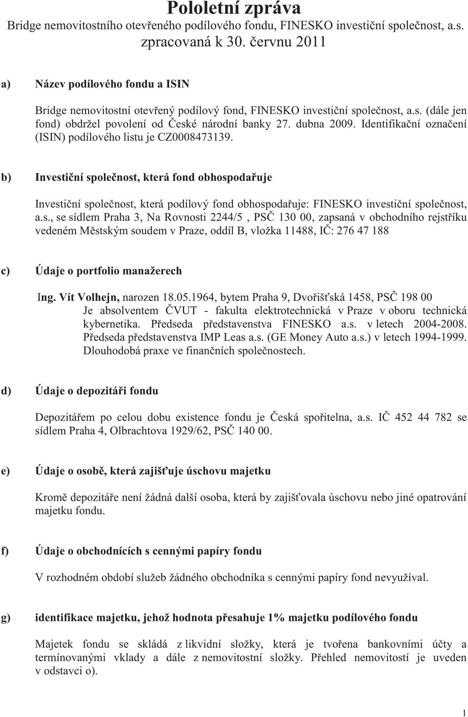 Identifikační označení (ISIN) podílového listu je CZ0008473139.